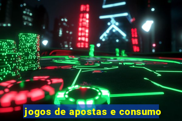 jogos de apostas e consumo